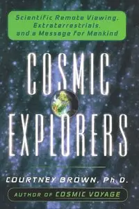 Cosmic Explorers: Scientific Remote Viewing, Extraterrestrials, and a Messagefor Mankind [Repost]