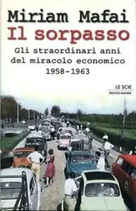 Miriam Mafai - Il sorpasso. Gli straordinari anni del miracolo economico 1958-1963