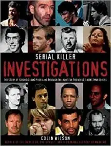 Serial Killer Investigations: The Story of Forensics And Profiling Through the Hunt for the World's Worst Murderers