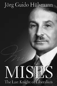 "Mises: The Last Knight of Liberalism" by Jörg Guido Hülsmann