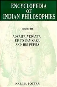 Encyclopedia of Indian Philosophies: Advaita Vedanta up to Samkara and his Pupils