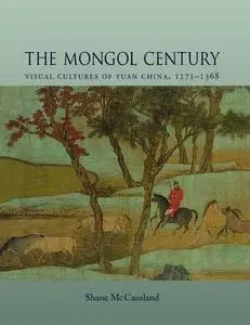The Mongol Century: Visual Cultures of Yuan China, 1271–1368