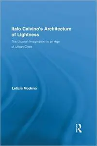 Italo Calvino's Architecture of Lightness: The Utopian Imagination in An Age of Urban Crisis