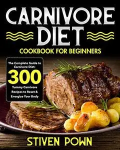 Carnivore Diet Cookbook for Beginners: The Complete Guide to Carnivore Diet