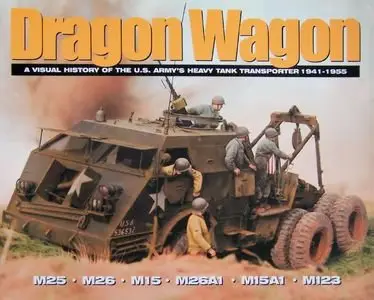 Dragon Wagon: A Visual History of the US Army Heavy Tank Transporter 1941-1955 (Repost)