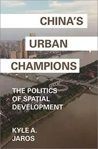 China's Urban Champions: The Politics of Spatial Development