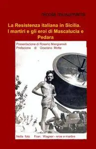 La Resistenza italiana in Sicilia. I martiri e gli eroi di Mascalucia e Pedara