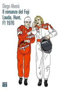 Diego Alverà - Il romanzo del Fuji – Lauda, Hunt, F1 1976