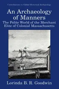 Lorinda B.R. Goodwin, "An Archaeology of Manners: The Polite World of the Merchant Elite of Colonial Massachusetts"