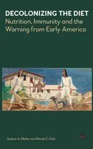 Decolonizing the Diet : Nutrition, Immunity, and the Warning From Early America