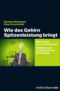 «Wie das Gehirn Spitzenleistung bringt: Mehr Erfolg durch Achtsamkeit – Methoden und Beispiele für den Berufsalltag» by