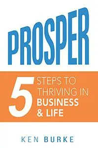 Prosper: Five Steps to Thriving in Business and in Life