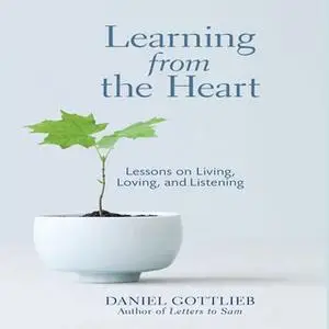 «Learning from the Heart: Lessons on Living, Loving, and Listening» by Daniel Gottlieb