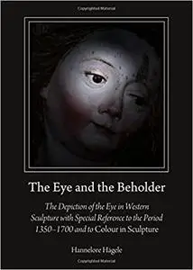 The Eye and the Beholder: The Depiction of the Eye in Western Sculpture with Special Reference to the Period 1350-1700 an