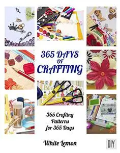 Crafting: 365 Days of Crafting: 365 Crafting Patterns for 365 Days