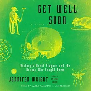 Get Well Soon: History’s Worst Plagues and the Heroes Who Fought Them [Audiobook]