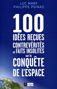 100 idées reçues, contrevérités et faits insolites sur la conquête de l'espace - Luc Mary, Philippe Poinas