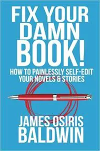 Fix Your Damn Book!: How to Painlessly Edit Your Novels & Stories