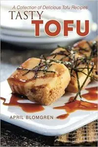 Tasty Tofu: A Collection of Delicious Tofu Recipes