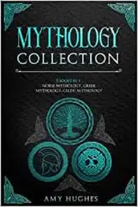 Mythology Collection: 3 Books in 1: Norse Mythology, Greek Mythology, Celtic Mythology