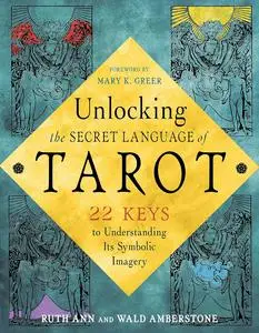 Unlocking the Secret Language of Tarot: 22 Keys to Understanding Its Symbolic Imagery