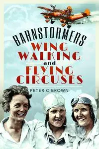 «Barnstormers, Wing-Walking and Flying Circuses» by Peter Brown