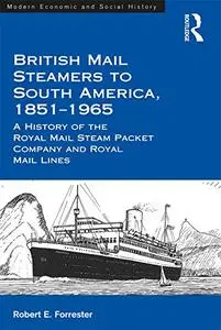 British Mail Steamers to South America, 1851-1965: A History of the Royal Mail Steam Packet Company and Royal Mail Lines