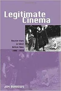 Legitimate Cinema: Theatre Stars in Silent British Films, 1908-1918