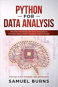 Python For Data Analysis: Master the Basics of Data Analysis in Python Using Numpy, Pandas and IPython