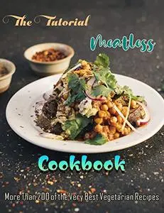 The Tutorial Meatless Cookbook with More Than 200 of the Very Best Vegetarian Recipes