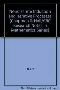 Nondiscrete Induction and Iterative Processes (Chapman & Hall/CRC Research Notes in Mathematics Series)
