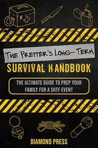 The Prepper's Long-Term Survival Handbook: The Ultimate Guide to Prep your Family for an S.H.T.F. Event