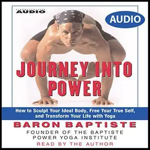 Journey Into Power: How to Sculpt Your Ideal Body, Free your True Self and Transform your Life with Yoga [Audiobook]