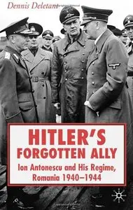 Hitler's Forgotten Ally: Ion Antonescu and his Regime, Romania, 1940 -1944 by Dennis Deletant [Repost]