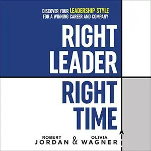 Right Leader, Right Time: Discover Your Leadership Style for a Winning Career and Company [Audiobook]