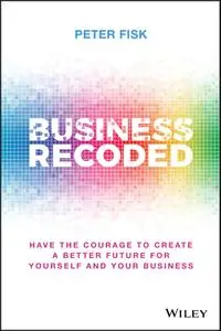 Business Recoded: Have the Courage to Create a Better Future for you and your Business