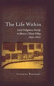 The Life Within: Local Indigenous Society in Mexico's Toluca Valley, 1650-1800