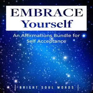«Embrace Yourself: An Affirmations Bundle for Self Acceptance» by Bright Soul Words