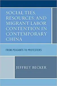 Social Ties, Resources, and Migrant Labor Contention in Contemporary China: From Peasants to Protesters