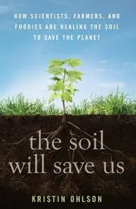 The Soil Will Save Us: How Scientists, Farmers, and Foodies Are Healing the Soil to Save the Planet