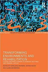 Transforming Environments and Rehabilitation: A Guide for Practitioners in Forensic Settings and Criminal Justice