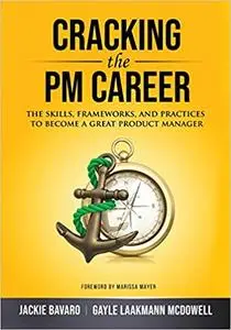 Cracking the PM Career: The Skills, Frameworks, and Practices to Become a Great Product Manager