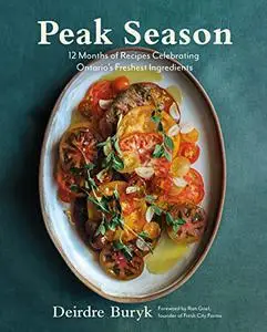 Peak Season: 12 Months of Recipes Celebrating Ontario's Freshest Ingredients