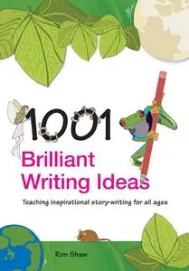 1001 Brilliant Writing Ideas: Teaching inspirational story-writing for all ages 