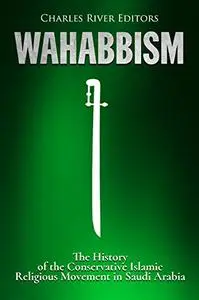 Wahabbism: The History of the Conservative Islamic Religious Movement in Saudi Arabia
