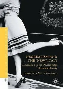 Neorealism and the "New" Italy: Compassion in the Development of Italian Identity (Italian and Italian American Studies)