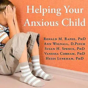 «Helping Your Anxious Child: A Step-by-Step Guide for Parents» by Susan H. Spence,Ann Wignall,Heidi Lyneham,Vanessa Cobh
