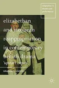 Elizabethan and Jacobean Reappropriation in Contemporary British Drama: 'Upstart Crows'