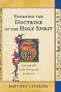 Engaging the Doctrine of the Holy Spirit: Love and Gift in the Trinity and the Church [Kindle Edition]