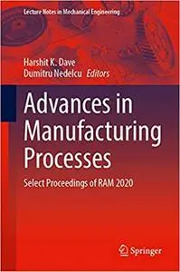 Advances in Manufacturing Processes: Select Proceedings of RAM 2020